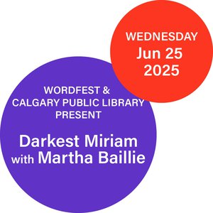 Wordfest & Calgary Public Library present Darkest Miriam with Martha Baillie