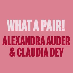 What a Pair! Alexandra Auder & Claudia Dey