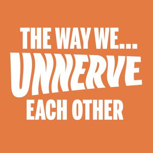 The Way We... Unnerve Each Other