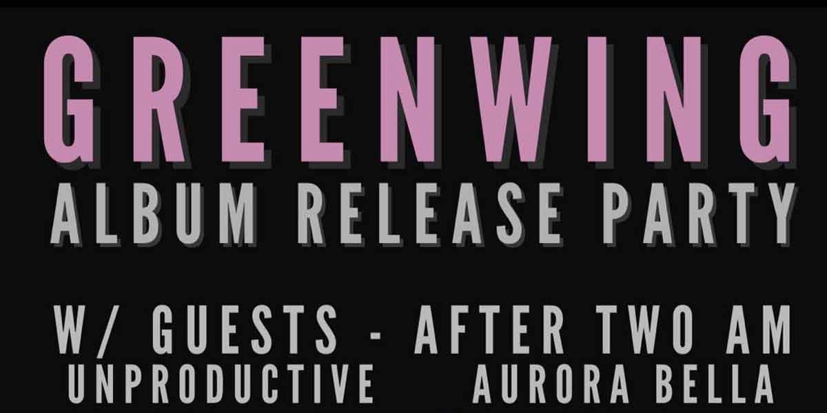 Event image for Greenwing w/ After Two Am, Unproductive, Aurora Bella