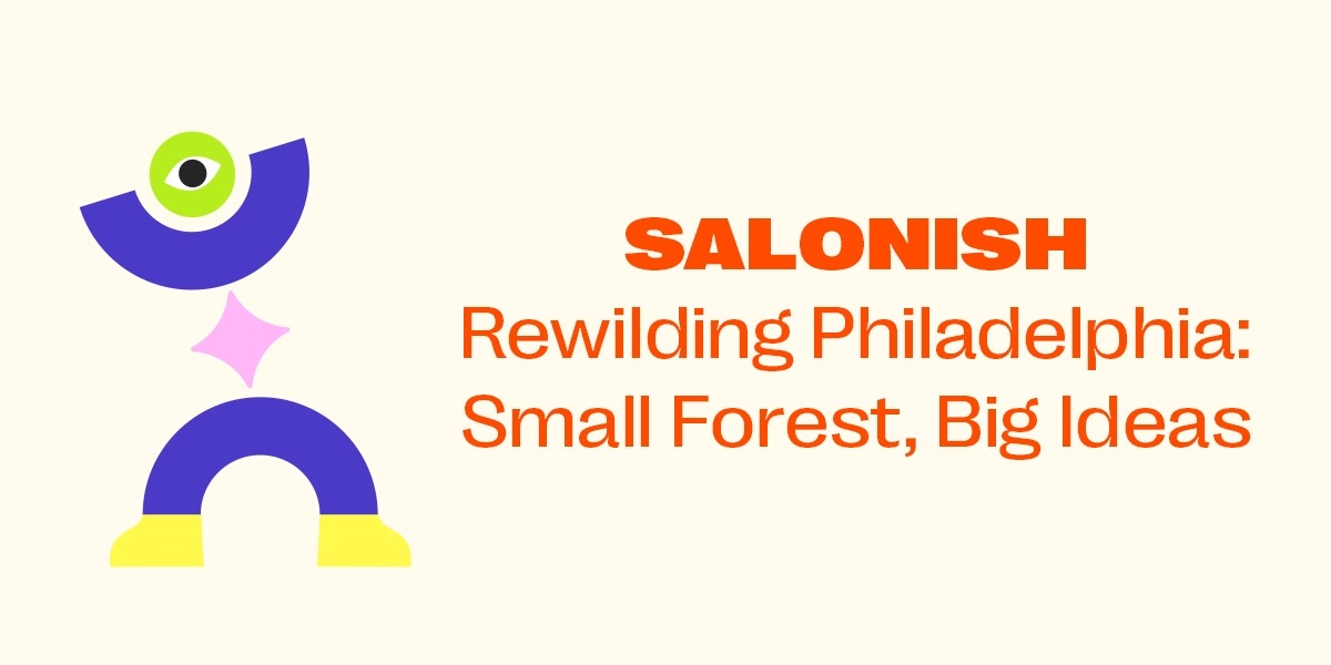Event image for Salonish: Rewilding Philadelphia: Small Forest, Big Ideas