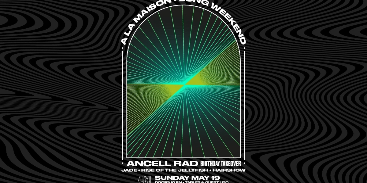 Event image for A LA MAISON Long Weekend w/ Ancell Rad, RotJ, Jade & Hairshow - Sun May 19 2024