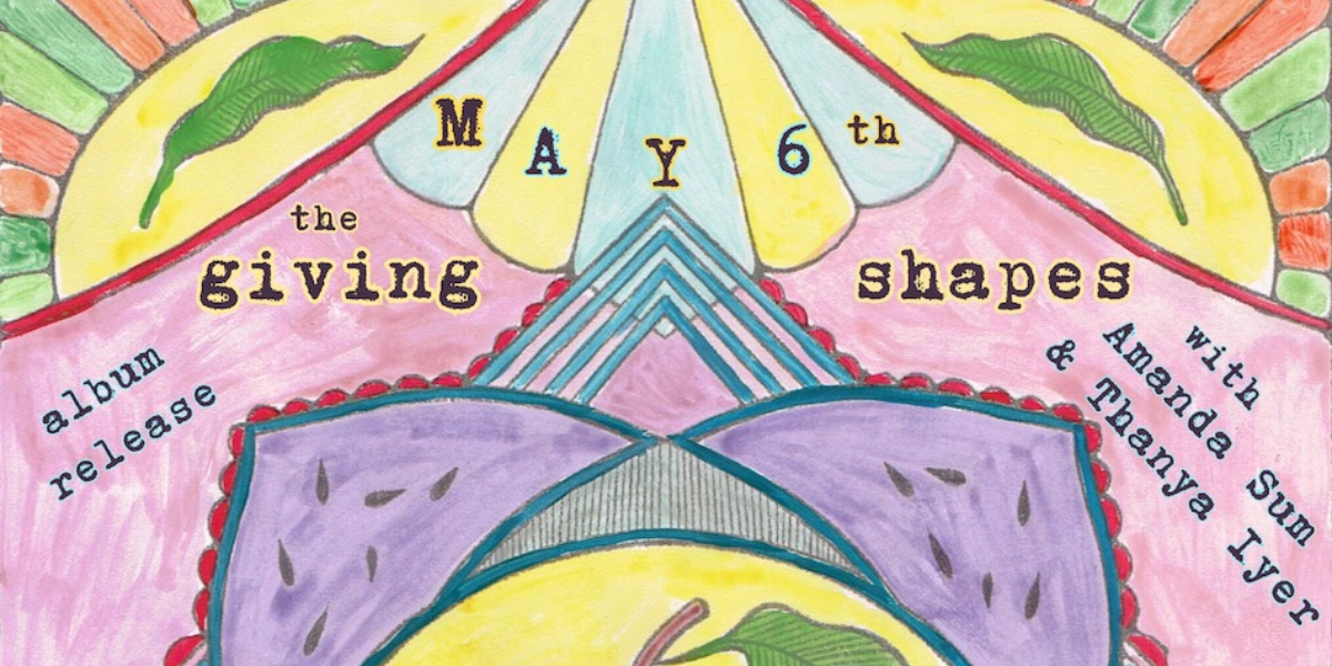 Event image for The Giving Shapes album release w/ Amanda Sum and Thanya Iyer