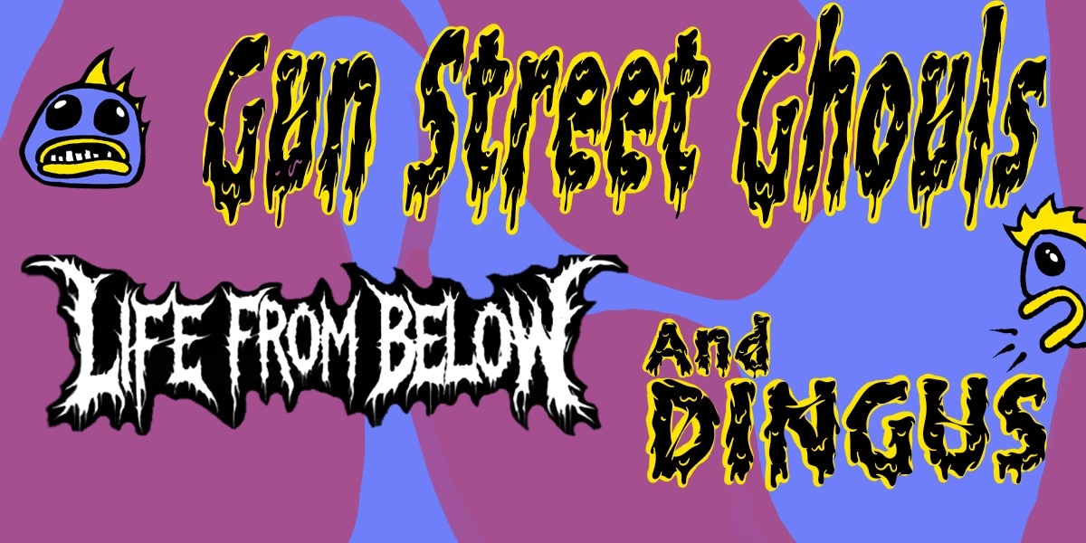 Event image for Gun Street Ghouls & Life From Below + Dingus @ Little Fernwood Gallery