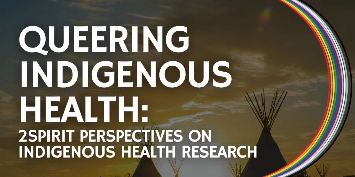 Image d'événement pour Queering Indigenous Health: 2Spirit Perspectives on Indigenous Health Research