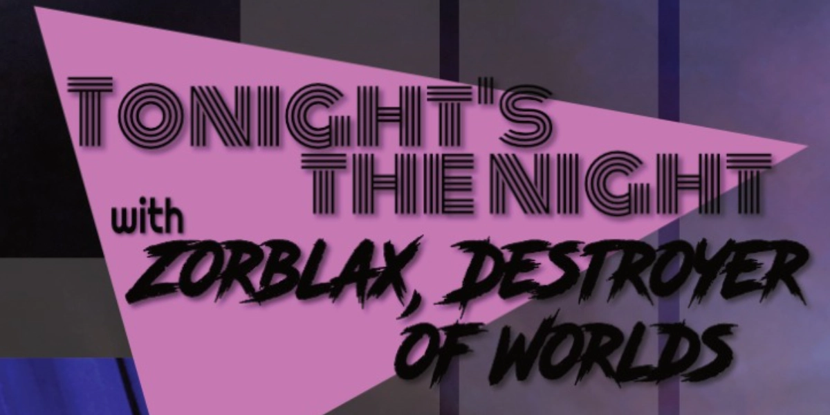 Event image for Tonight's The Night with Zorblax, Destroyer of Worlds