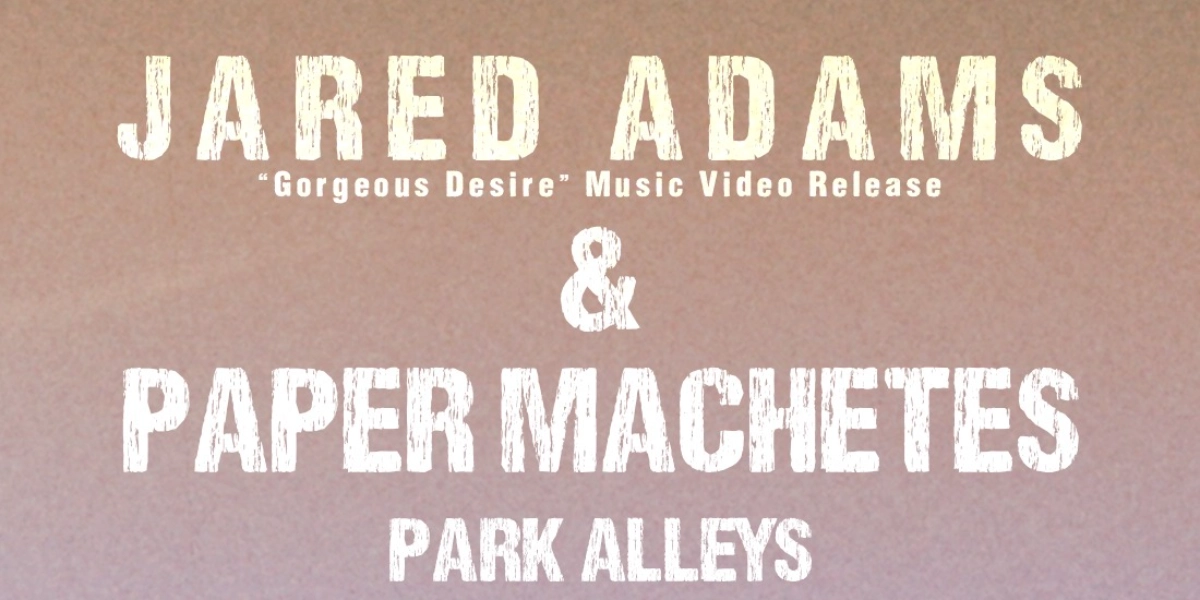Event image for Jared Adams Gorgeous Desire video release show with Paper Machetes