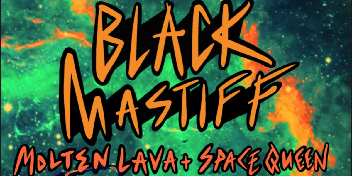 Event image for Black Mastiff with Molten Lava and Space Queen