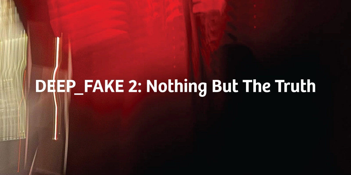 Event image for Deep-Fake 2: Nothing but the Truth