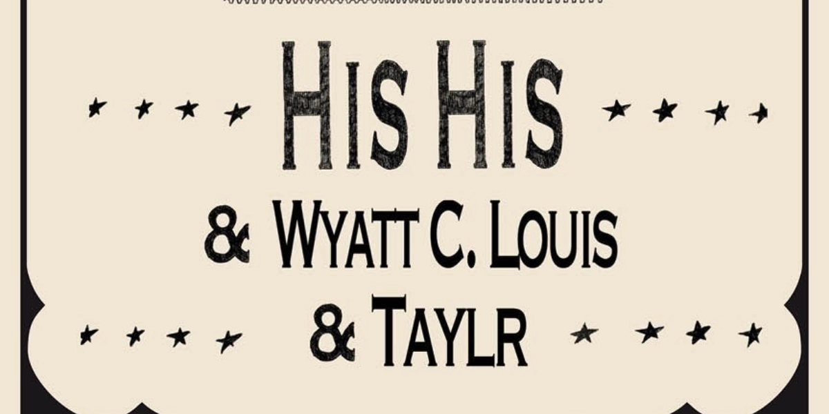 Event image for His His, Wyatt C. Louis and Taylr
