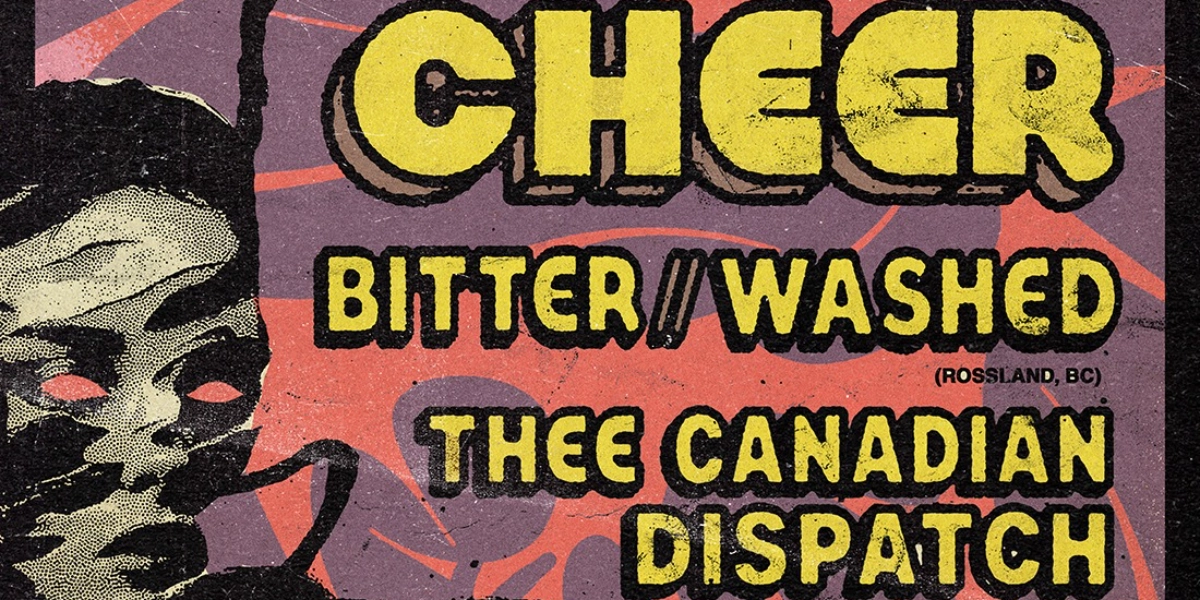 Event image for CHEER, BITTER//WASHED, THEE CANADIAN DISPATCH