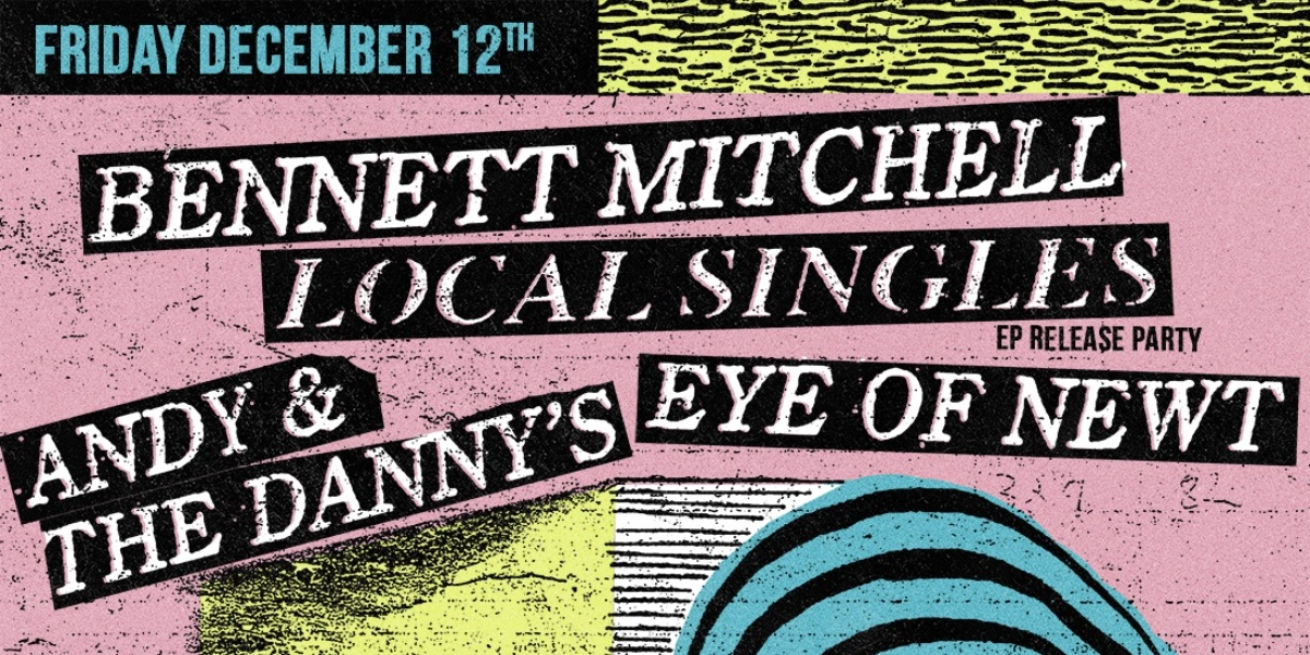 Event image for Bennett Mitchell, Local Singles, Andy & the Dannys and Eye of Newt