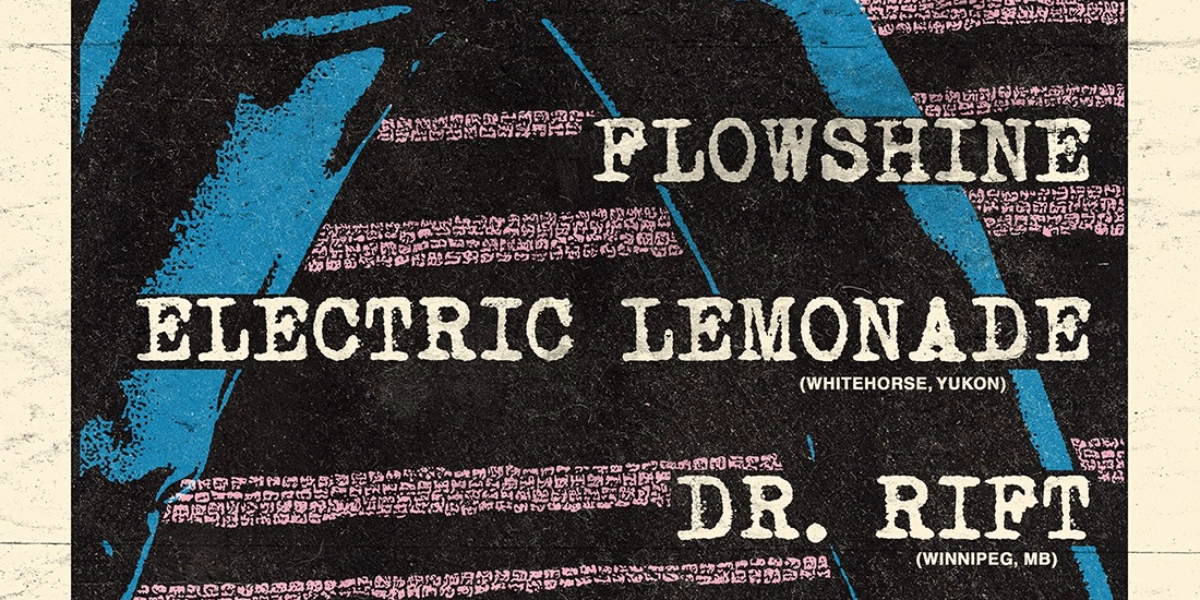 Event image for Flowshine, Electric Lemonade (Whitehorse) and Dr. Rift (Winnipeg)