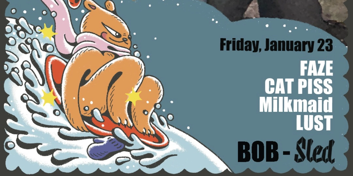Event image for BOB-Sled 2026 presents: FAZE & Cat Piss with Milkmaid and LUST