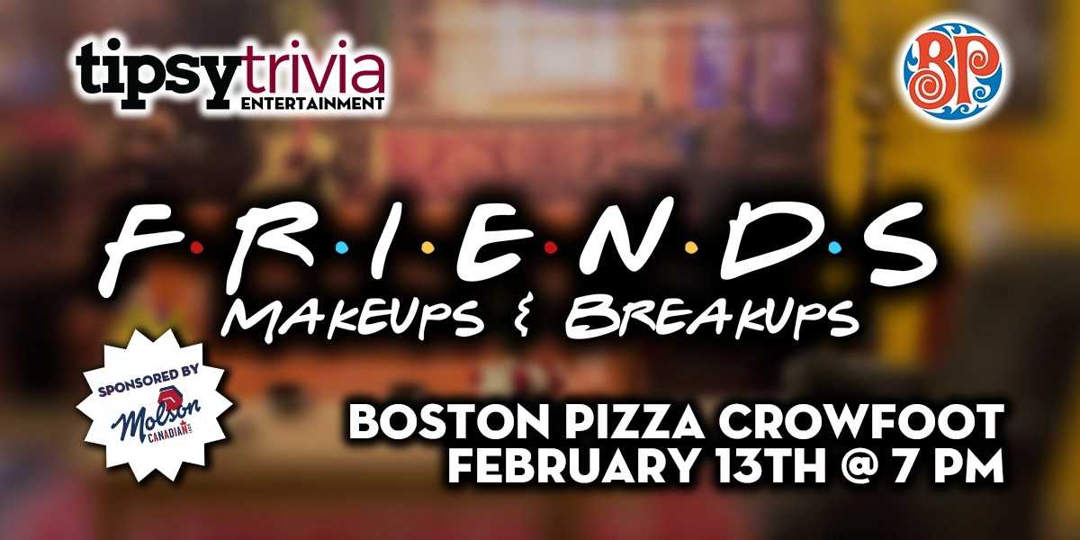 Event image for Tipsy Trivia's Friends Makeups & Breakups Trivia - Feb 13th, 7 pm - BP Crowfoot