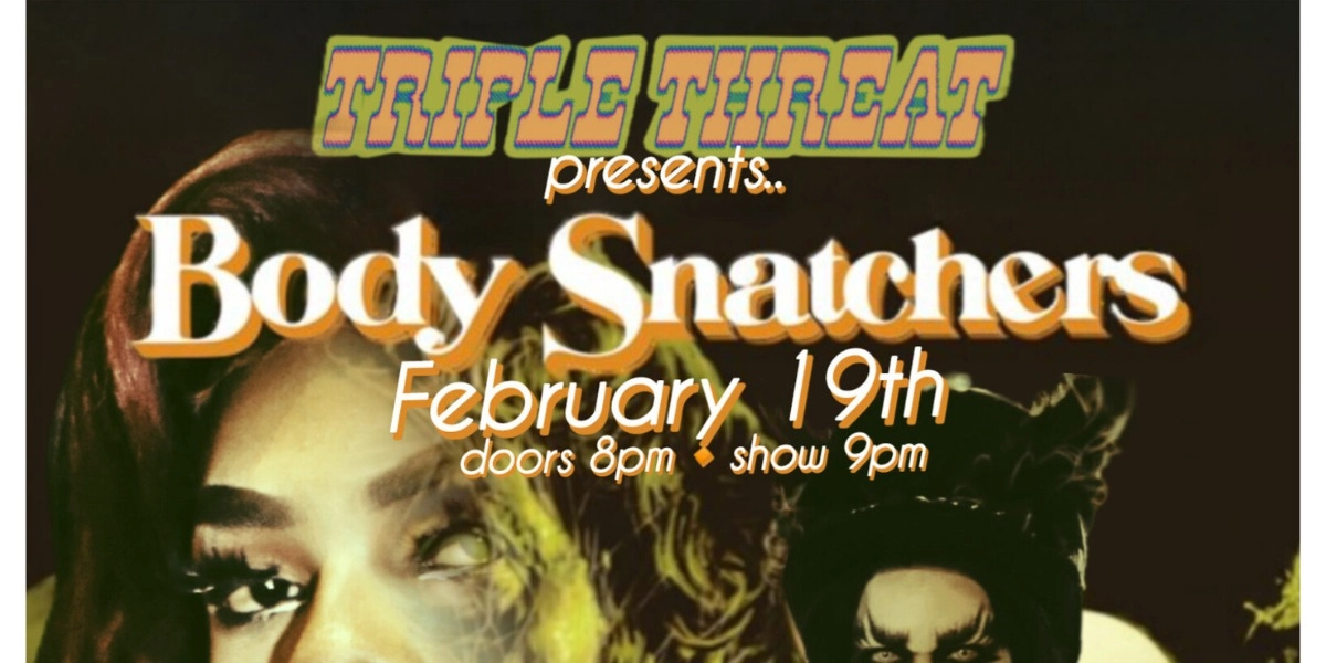 Event image for TRIPLE THREAT presents..BODY SNATCHERS