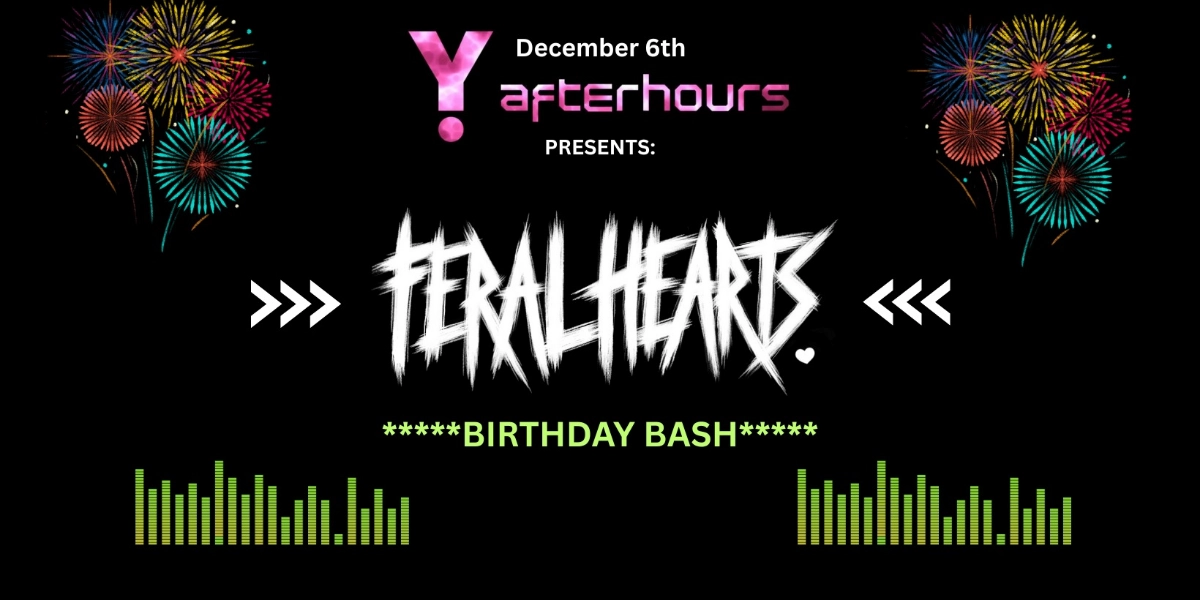 Event image for Y Afterhours Presents: *FERAL HEARTS* ~ Birthday Bash ~ w/ VAN DAMAGE & Y's DJs